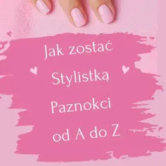 Jak zostać modelką paznokci? Prawdziwe kroki do profesjonalnej kariery w nail art